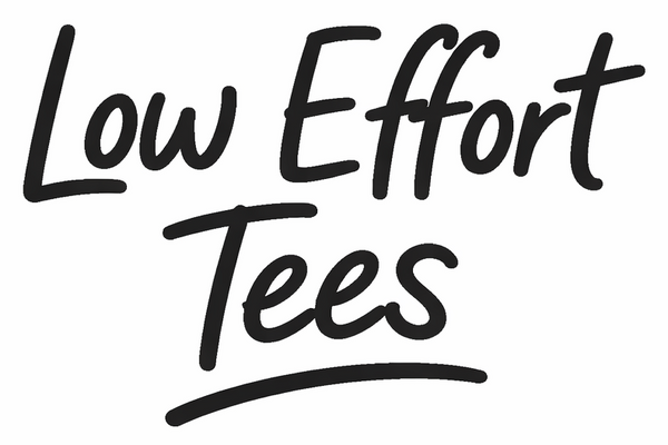 Low Effort Tees